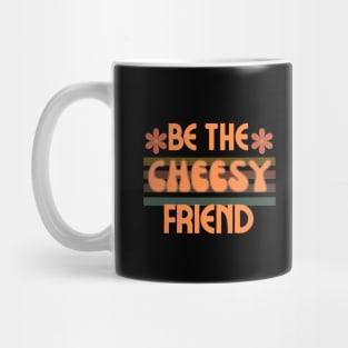 Be The Cheesy Friend Mug